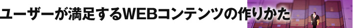 ユーザーが満足するＷＥＢコンテンツの作りかた