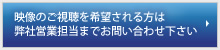 映像のご視聴を希望される方は弊社営業担当までお問い合わせ下さい